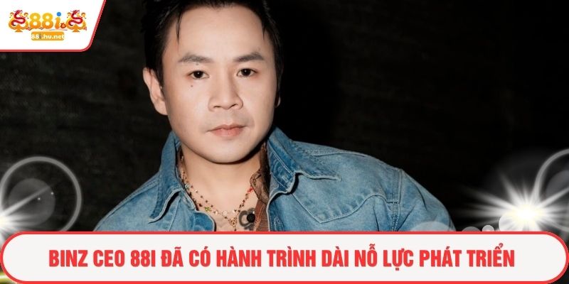 Binz Ceo 88i đã có hành trình dài nỗ lực phát triển