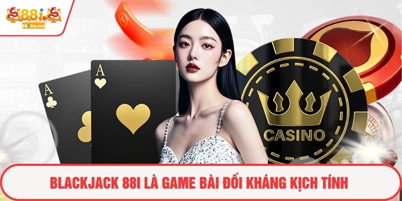 Blackjack 88i là game bài đối kháng kịch tính