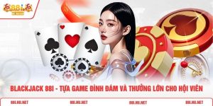 Blackjack 88i - Tựa Game Đình Đám Và Thưởng Lớn Cho Hội Viên