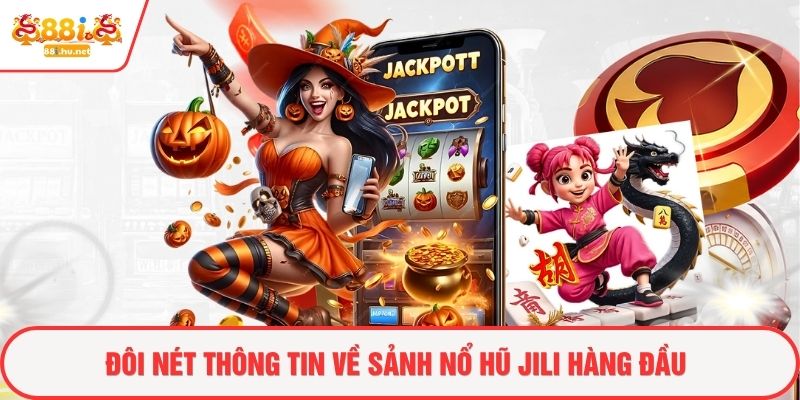 Đôi nét thông tin về sảnh nổ hũ JILI hàng đầu
