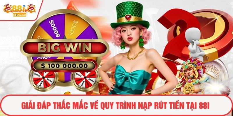 Giải đáp thắc mắc về quy trình nạp rút tiền tại 88i
