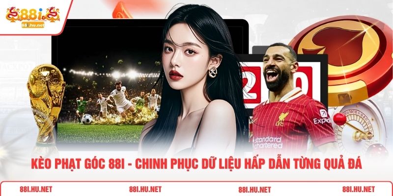 Kèo Phạt Góc 88i - Chinh Phục Dữ Liệu Hấp Dẫn Từng Quả Đá