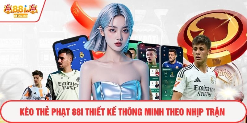 Kèo thẻ phạt 88i thiết kế thông minh theo nhịp trận