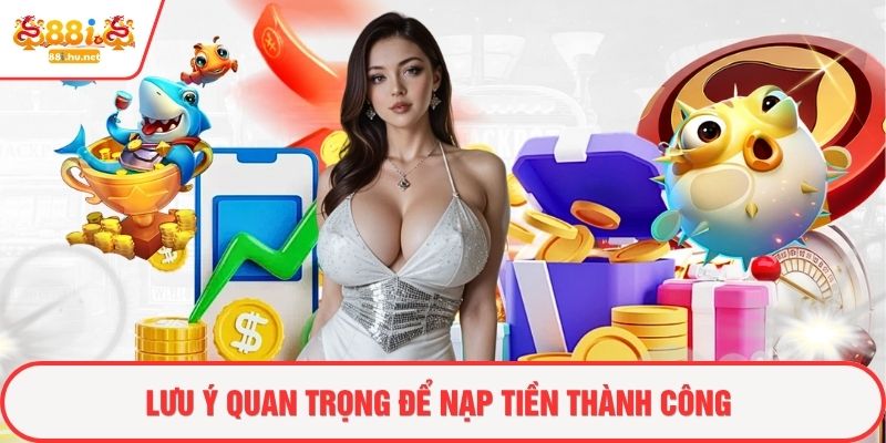 Lưu ý quan trọng để nạp tiền thành công