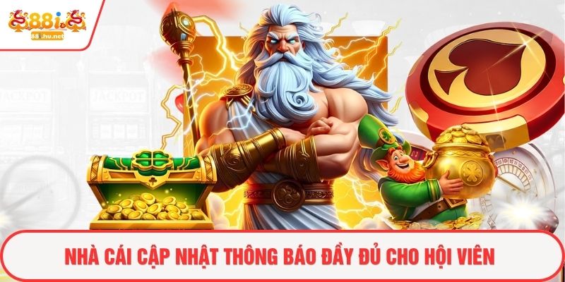 Nhà cái cập nhật thông báo đầy đủ cho hội viên