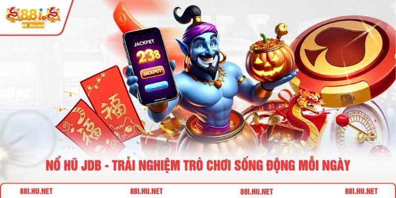 Nổ Hũ JDB - Trải Nghiệm Trò Chơi Sống Động Mỗi Ngày