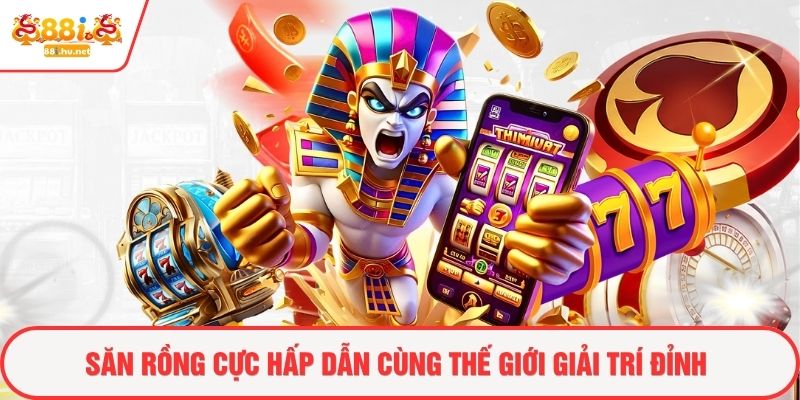Săn rồng cực hấp dẫn cùng thế giới giải trí đỉnh