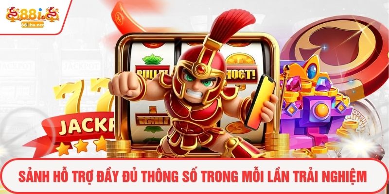 Sảnh hỗ trợ đầy đủ thông số trong mỗi lần trải nghiệm